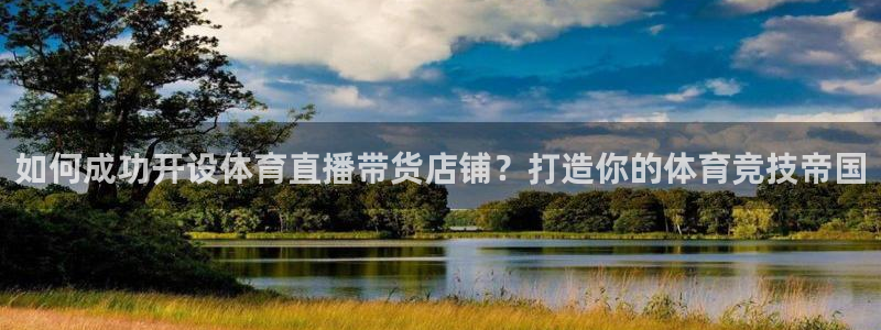 新球足球直播：如何成功开设体育直播带货店铺？打造你的体育竞技帝国